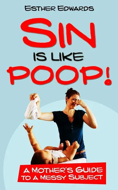 Sin Is Like Poop!: A Mother's Guide to a Messy Subject - Paperback