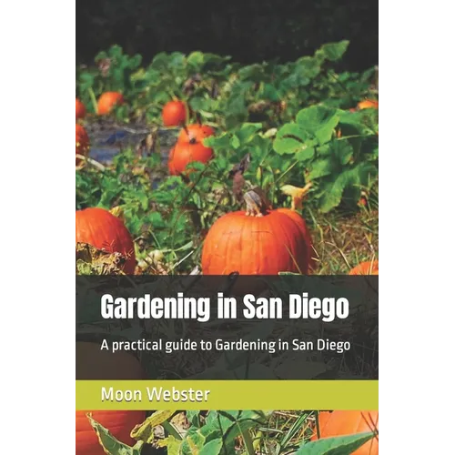 Gardening in San Diego: A practical guide to Gardening in San Diego - Paperback