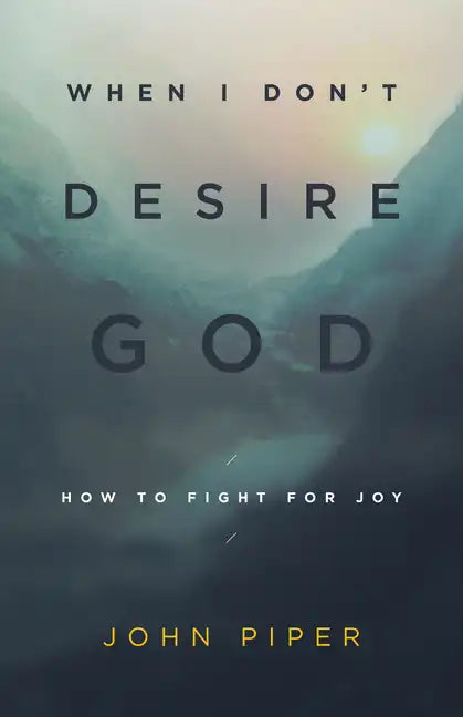 When I Don't Desire God: How to Fight for Joy (Redesign) - Paperback
