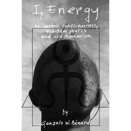 I Energy: on cosmic consciousness, quantum physics and old shamanism - Paperback