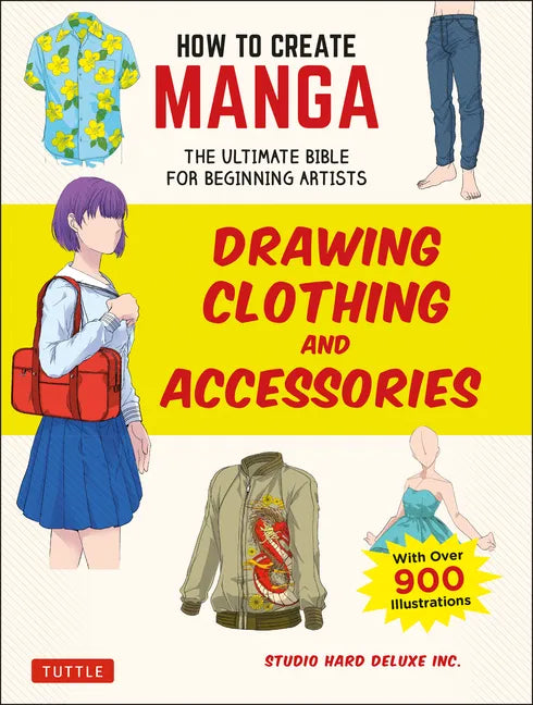 How to Create Manga: Drawing Clothing and Accessories: The Ultimate Bible for Beginning Artists (with Over 900 Illustrations) - Paperback