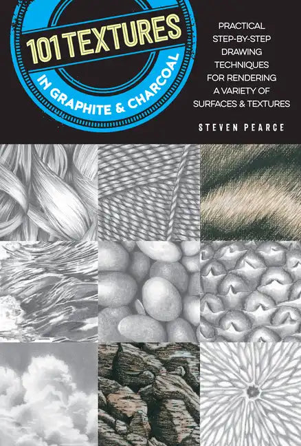101 Textures in Graphite & Charcoal: Practical Step-By-Step Drawing Techniques for Rendering a Variety of Surfaces & Textures - Paperback