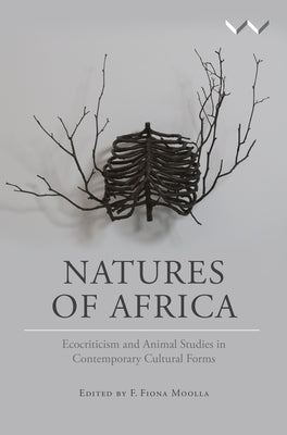 Natures of Africa: Ecocriticism and Animal Studies in Contemporary Cultural Forms - Paperback