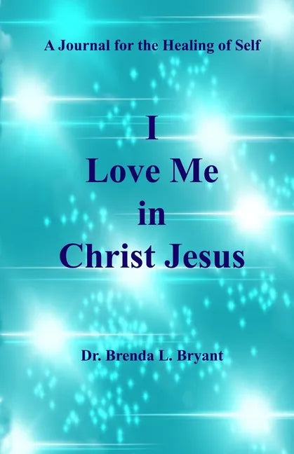 I Love Me in Christ Jesus: A Journal for the Healing of Self - Paperback