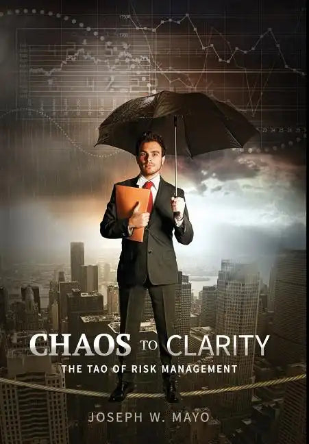 Chaos to Clarity: The Tao of Risk Management - Hardcover