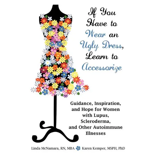 If You Have to Wear an Ugly Dress, Learn to Accessorize: Guidance, Inspiration, and Hope for Women with Lupus, Scleroderma, and Other Autoimmune Illne - Paperback