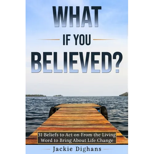 What if you Believed?: 31 Beliefs to Act on From the Living Word to Bring About Life Change - Paperback