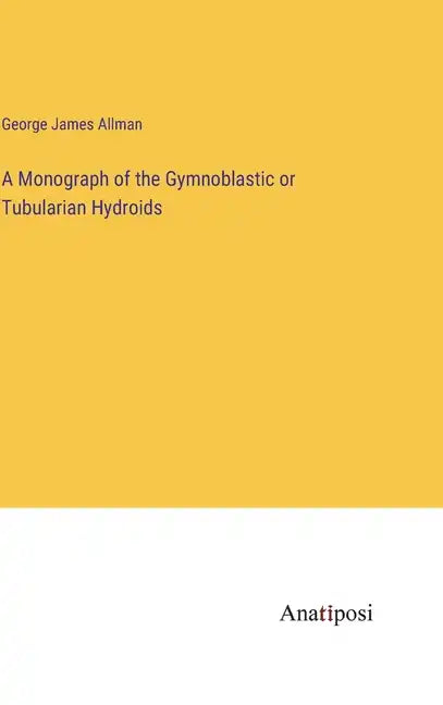A Monograph of the Gymnoblastic or Tubularian Hydroids - Hardcover