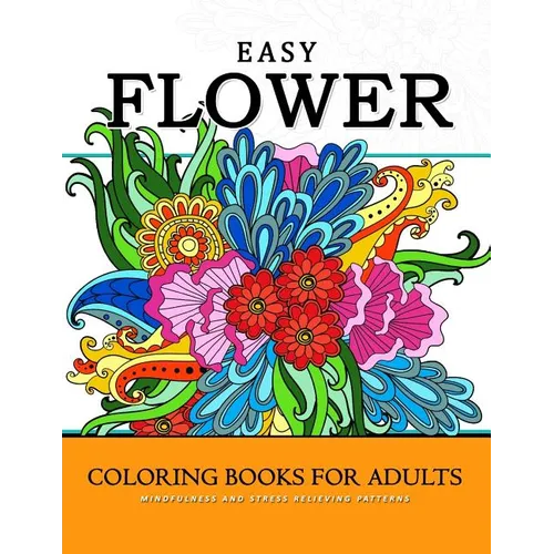 Easy Flower Coloring Books for Adults: Mindfulness and Stress Relieving Patterns - Paperback