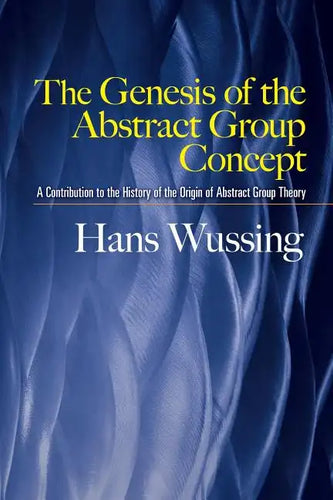 The Genesis of the Abstract Group Concept: A Contribution to the History of the Origin of Abstract Group Theory - Paperback
