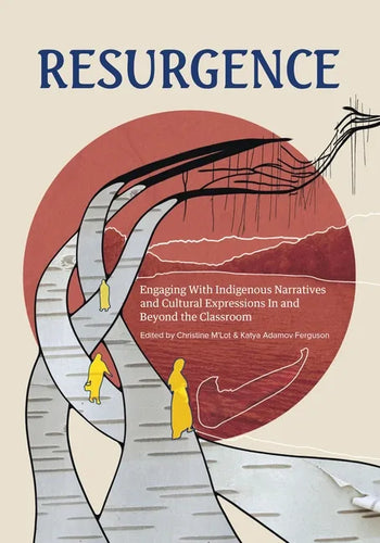 Resurgence: Engaging with Indigenous Narratives and Cultural Expressions in and Beyond the Classroom Volume 1 - Paperback