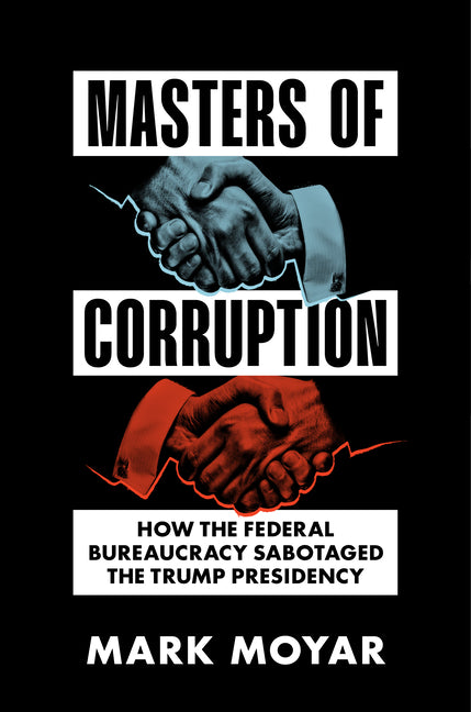 Masters of Corruption: How the Federal Bureaucracy Sabotaged the Trump Presidency - Hardcover