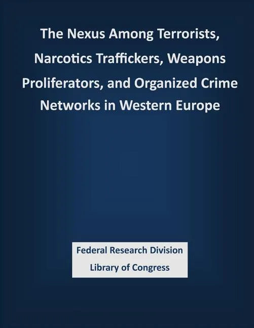 The Nexus Among Terrorists, Narcotics Traffickers, Weapons Proliferators, and Organized Crime Networks in Western Europe - Paperback