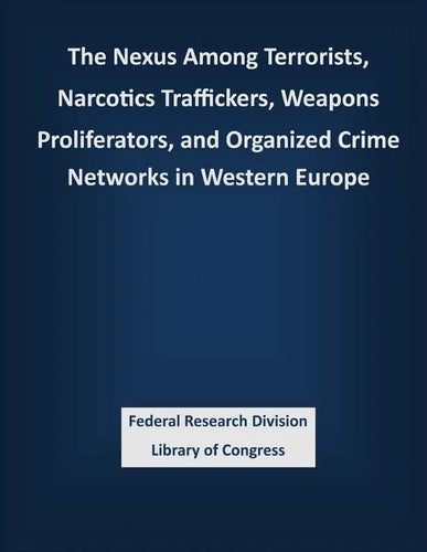 The Nexus Among Terrorists, Narcotics Traffickers, Weapons Proliferators, and Organized Crime Networks in Western Europe - Paperback