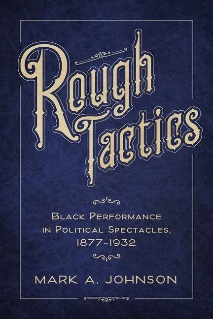 Rough Tactics: Black Performance in Political Spectacles, 1877-1932 - Paperback