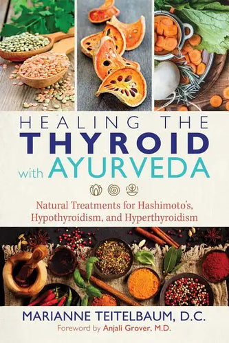Healing the Thyroid with Ayurveda: Natural Treatments for Hashimoto's, Hypothyroidism, and Hyperthyroidism - Paperback