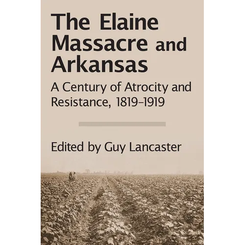 The Elaine Massacre and Arkansas: A Century of Atrocity and Resistance, 1819-1919 - Paperback