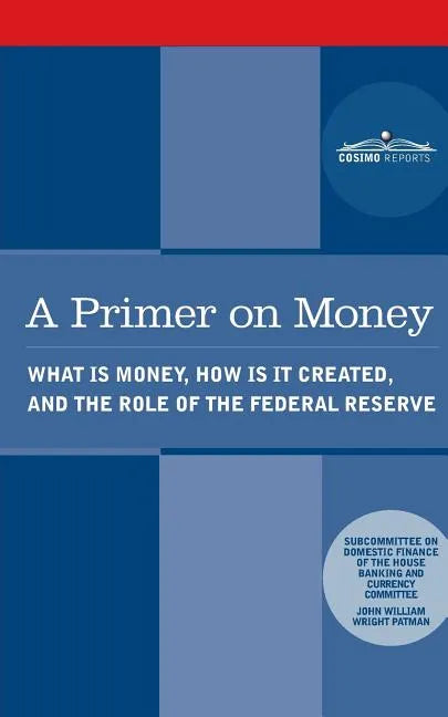 A Primer on Money: What is Money, How Is It Created, and the Role of the Federal Reserve - Paperback