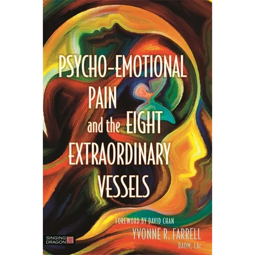 Psycho-Emotional Pain and the Eight Extraordinary Vessels: Treating the Spirit - Paperback