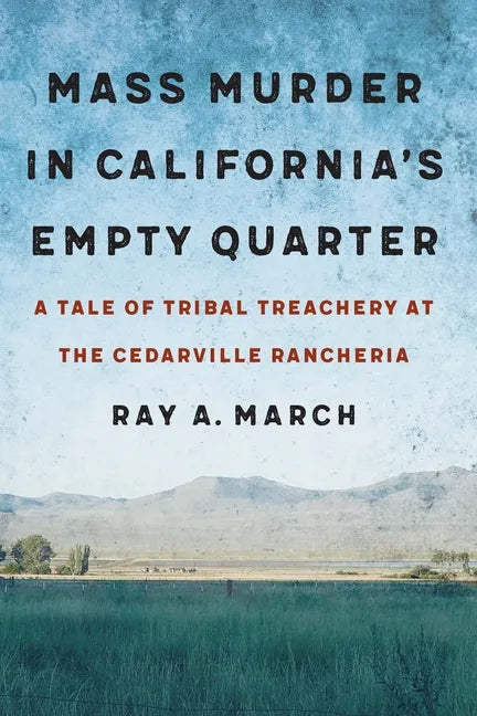 Mass Murder in California's Empty Quarter: A Tale of Tribal Treachery at the Cedarville Rancheria - Hardcover