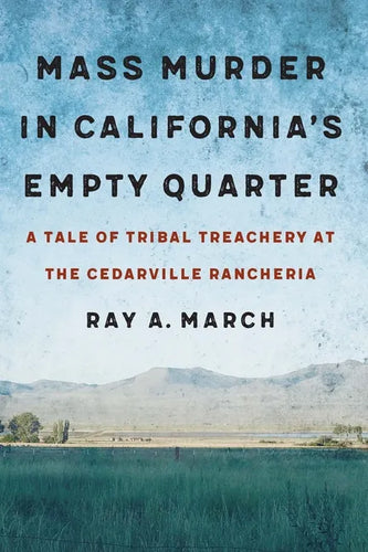 Mass Murder in California's Empty Quarter: A Tale of Tribal Treachery at the Cedarville Rancheria - Hardcover