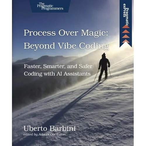 Process Over Magic: Beyond Vibe Coding: Beyond Vibe Coding - Paperback