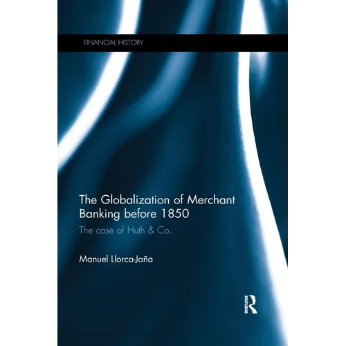 The Globalization of Merchant Banking Before 1850: The Case of Huth & Co. - Paperback