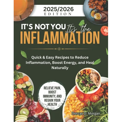 It's Not You It's the Inflammation: Quick & Easy Recipes to Reduce Inflammation, Boost Energy, and Heal Naturally - Paperback