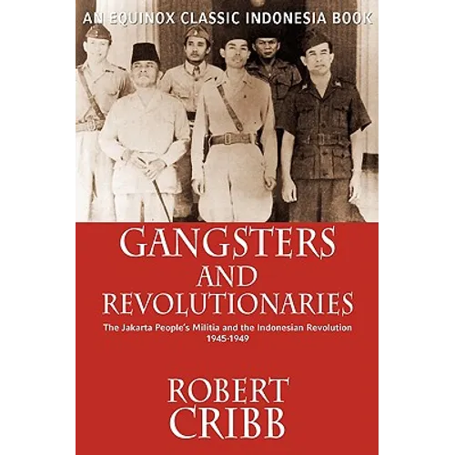 Gangsters and Revolutionaries: The Jakarta People's Militia and the Indonesian Revolution 1945-1949 - Paperback