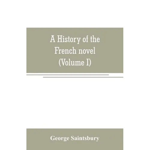 A history of the French novel (to the close of the 19th century) (Volume I) from the Beginning to 1800 - Paperback