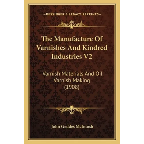 The Manufacture Of Varnishes And Kindred Industries V2: Varnish Materials And Oil Varnish Making (1908) - Paperback