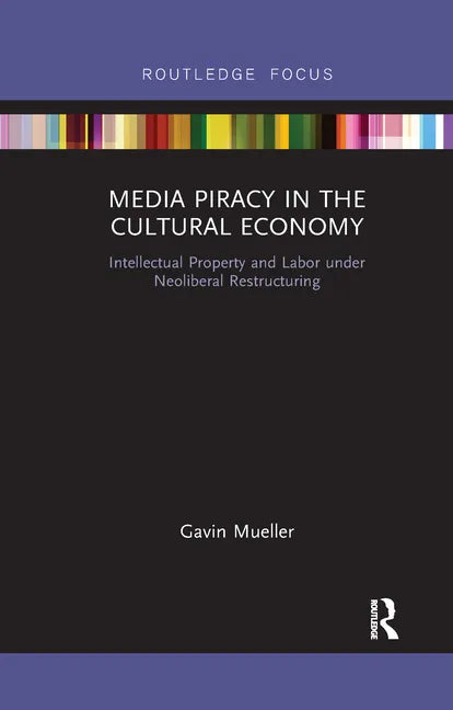 Media Piracy in the Cultural Economy: Intellectual Property and Labor Under Neoliberal Restructuring - Paperback
