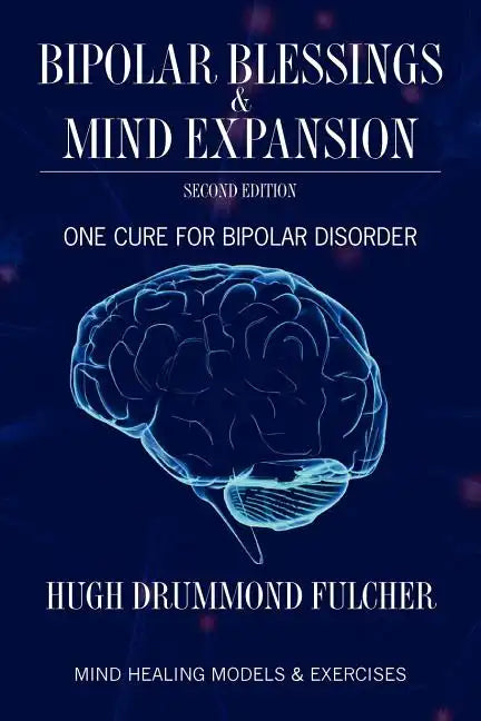 Bipolar Blessings & Mind Expansion Second Edition: One Cure For Bipolar Disorder - Paperback