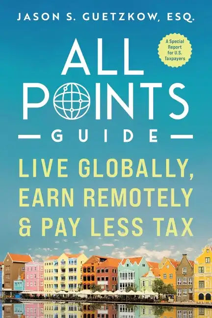 All Points Guide Live Globally, Earn Remotely & Pay Less Tax: A Special Report for U.S. Taxpayers - Paperback