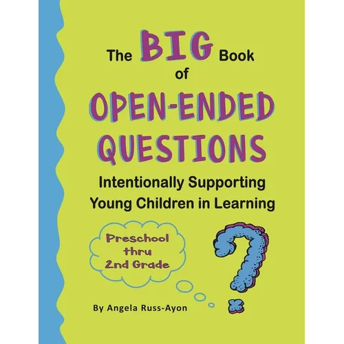 The BIG Book of Open-Ended Questions: Intentionally Supporting Young Children in Learning (Topics for Preschool to 2nd Grade) - Paperback