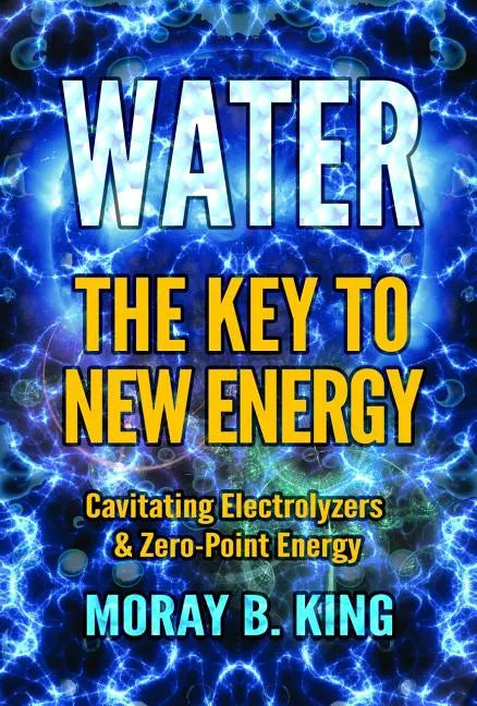 Water: The Key to New Energy: Cavitating Electrolyzers & Zero-Point Energy - Paperback
