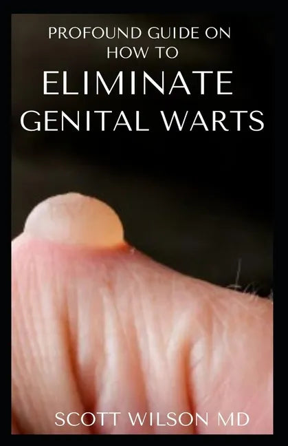 Profound Guide to Eliminate Genital Warts: The Ultimate Guide To Eliminate Genital Warts - Paperback