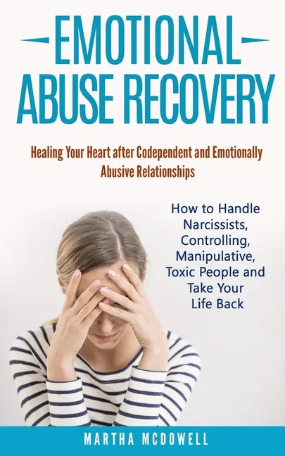 Emotional Abuse Recovery: Healing Your Heart after Codependent and Emotionally Abusive Relationships: How to Handle Narcissists, Controlling, Ma - Paperback