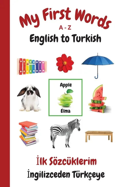 My First Words A - Z English to Turkish: Bilingual Learning Made Fun and Easy with Words and Pictures - Paperback