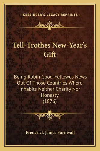 Tell-Trothes New-Year's Gift: Being Robin Good-Fellowes News Out of Those Countries Where Inhabits Neither Charity Nor Honesty (1876) - Paperback