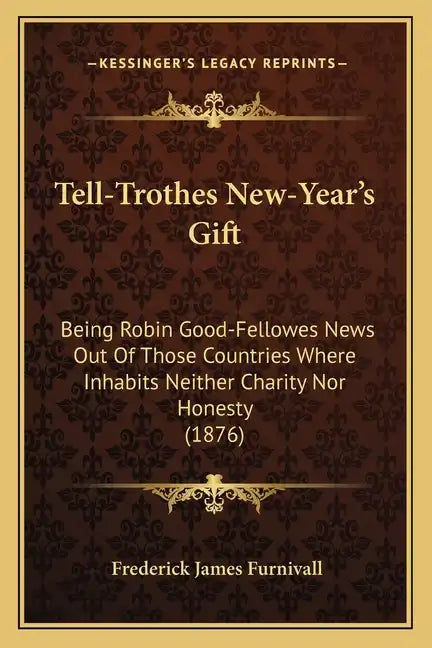 Tell-Trothes New-Year's Gift: Being Robin Good-Fellowes News Out of Those Countries Where Inhabits Neither Charity Nor Honesty (1876) - Paperback