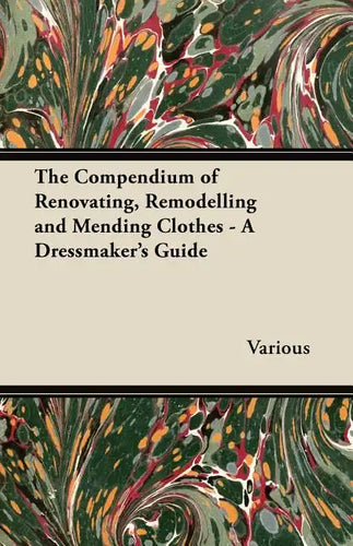 The Compendium of Renovating, Remodelling and Mending Clothes - A Dressmaker's Guide - Paperback