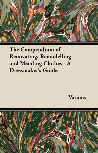 The Compendium of Renovating, Remodelling and Mending Clothes - A Dressmaker's Guide - Paperback