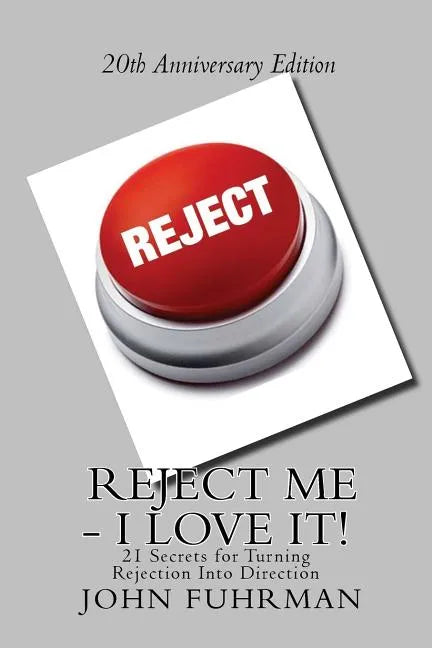 Reject Me - I Love It: 21 Secrets For Turning Rejection Into Direction 20th Anniversary Edition - Paperback