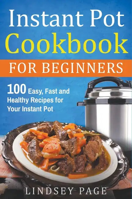 Instant Pot Cookbook for Beginners: 100 Easy, Fast and Healthy Recipes for Your Instant Pot - Paperback
