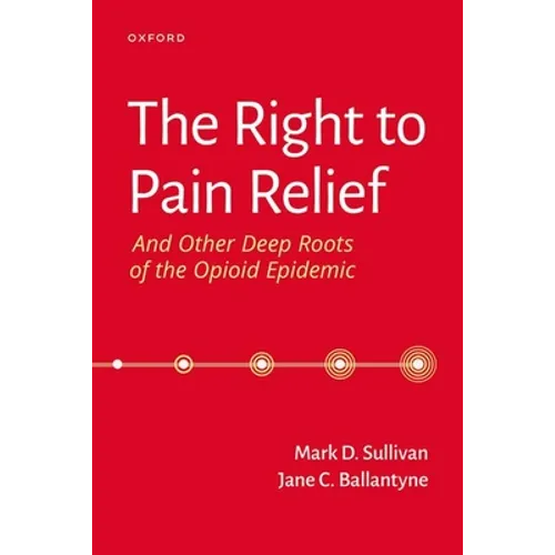 The Right to Pain Relief and Other Deep Roots of the Opioid Epidemic - Paperback