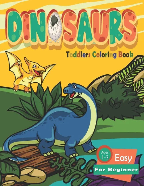 Dinosaur Toddler Coloring Books Ages 1-3 Easy For Beginner: Fun Children's Coloring Book for Boys & Girls with Adorable Dinosaur - Paperback