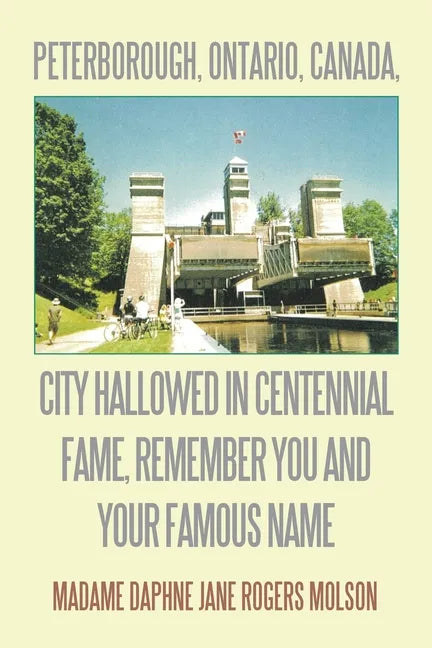 Peterborough, Ontario, Canada, City Hallowed in Centennial Fame, Remember You and Your Famous Name - Paperback