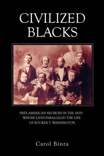 Civilized Blacks: Free American Negroes in the 1870's Whose Lives Paralleled the Life of Booker T. Washington - Paperback