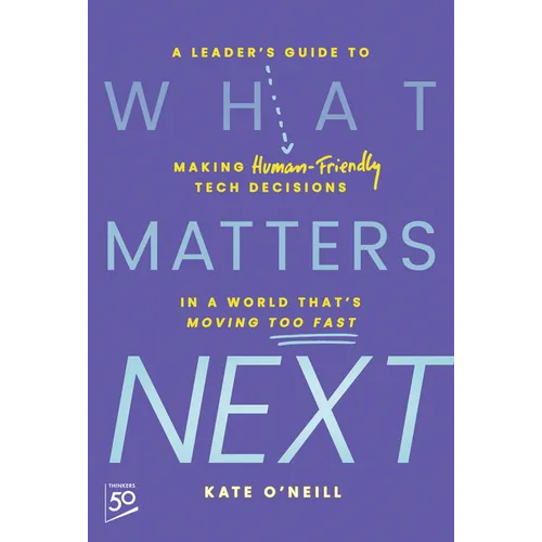 What Matters Next: A Leader's Guide to Making Human-Friendly Tech Decisions in a World That's Moving Too Fast - Hardcover